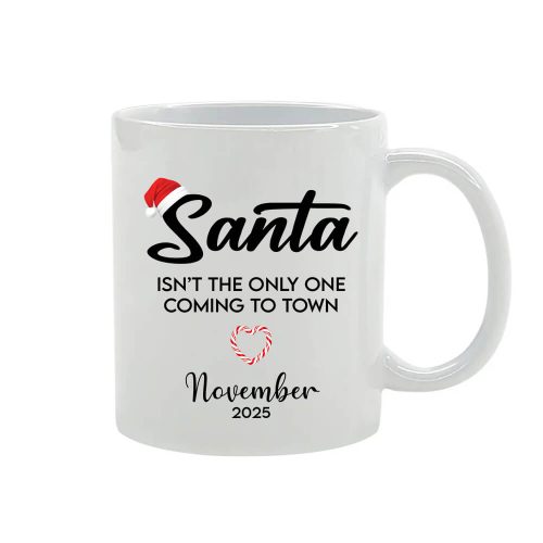 Santa Isn't The Only One Coming To Town Mug | Christmas | Pregnancy Announcement | Custom Printed Mugs | 330ML Size